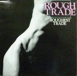 Rough Trade : Roughest Trade